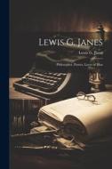 Lewis G. Janes: Philosopher, Patriot, Lover of Man di Lewis G. Janes edito da LEGARE STREET PR