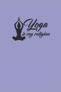 Yoga Is My Religion: Notebook Yoga Meditation Namaste Notizbuch Journal 6x9 Lined di Yogi Notes edito da INDEPENDENTLY PUBLISHED