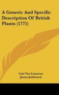 A Generic and Specific Description of British Plants (1775) di Carl Von Linnae edito da Kessinger Publishing