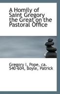 A Homily Of Saint Gregory The Great On The Pastoral Office di Gregory I edito da Bibliolife