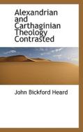 Alexandrian And Carthaginian Theology Contrasted di John Bickford Heard edito da Bibliolife