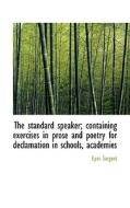 The Standard Speaker; Containing Exercises In Prose And Poetry For Declamation In Schools, Academies di Epes Sargent edito da Bibliolife