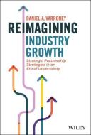 Reimagining Industry Growth di Daniel A. Varroney edito da John Wiley & Sons Inc