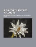 Irish Equity Reports Volume 12 di Ireland High Court of Chancery edito da Rarebooksclub.com