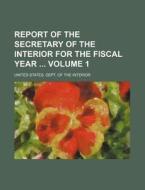 Report of the Secretary of the Interior for the Fiscal Year Volume 1 di United States Dept of Interior edito da Rarebooksclub.com