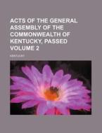 Acts of the General Assembly of the Commonwealth of Kentucky, Passed Volume 2 di Kentucky edito da Rarebooksclub.com