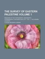 The Survey of Eastern Palestine Volume 1; Memoirs of the Topography, Orography, Hydrography, Archaeology, Etc. Vol. L. the 'Adwan Country di Claude Reignier Conder edito da Rarebooksclub.com