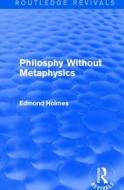 Philosphy Without Metaphysics di Edmond Holmes edito da Taylor & Francis Ltd