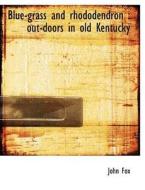 Blue-grass and rhododendron : out-doors in old Kentucky di John Fox edito da BiblioLife