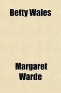 Betty Wales di Margaret Warde edito da General Books