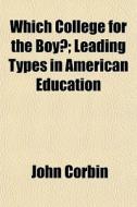Which College For The Boy?; Leading Type di John Corbin edito da General Books