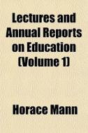 Lectures And Annual Reports On Education di Horace Mann edito da General Books