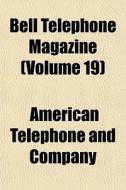 Bell Telephone Magazine Volume 19 di American Telephone and Company edito da General Books