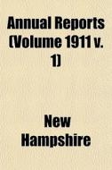 Annual Reports Volume 1911 V. 1 di New Hampshire edito da General Books