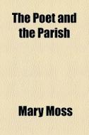 The Poet And The Parish di Mary Moss edito da General Books