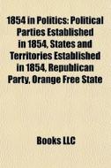 1854 In Politics: Political Parties Esta di Books Llc edito da Books LLC, Wiki Series