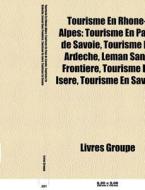 Tourisme En Rh Ne-alpes: Tourisme En Pay di Livres Groupe edito da Books LLC, Wiki Series