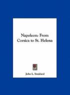 Napoleon: From Corsica to St. Helena di John L. Stoddard edito da Kessinger Publishing