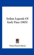 Indian Legends of Early Days (1905) di Nettie Parrish Martin edito da Kessinger Publishing