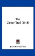 The Upper Trail (1913) di James Robert Gettys edito da Kessinger Publishing