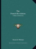 The French Revolution: A Study in Democracy di Nesta H. Webster edito da Kessinger Publishing