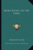 More Books on the Table di Edmund Gosse edito da Kessinger Publishing