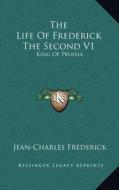 The Life of Frederick the Second V1: King of Prussia di Jean-Charles Frederick edito da Kessinger Publishing