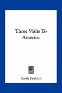 Three Visits to America di Emily Faithfull edito da Kessinger Publishing