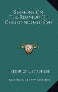 Sermons on the Reunion of Christendom (1864) di Frederick George Lee edito da Kessinger Publishing