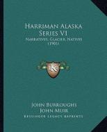 Harriman Alaska Series V1: Narratives, Glacier, Natives (1901) di John Burroughs, John Muir, George Bird Grinnell edito da Kessinger Publishing