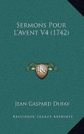 Sermons Pour L'Avent V4 (1742) di Jean Gaspard Dufay edito da Kessinger Publishing