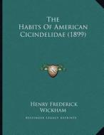 The Habits of American Cicindelidae (1899) di Henry Frederick Wickham edito da Kessinger Publishing