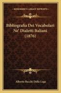 Bibliografia Dei Vocabolari Ne' Dialetti Italiani (1876) di Alberto Bacchi Della Lega edito da Kessinger Publishing