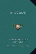 In a Cellar di Harriet Prescott Spofford edito da Kessinger Publishing