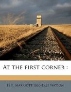 At The First Corner : di H. B. Marriott 1863 Watson edito da Nabu Press