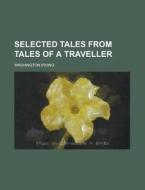 Selected Tales from Tales of a Traveller di Washington Irving edito da Rarebooksclub.com