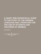 A Handy Bibliographical Guide to the Study of the German Language and Literature for the Use of Students and Teachers of German di Karl Breul edito da Rarebooksclub.com