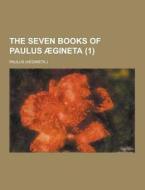 The Seven Books Of Paulus Aegineta (1) di Paulus edito da Theclassics.us