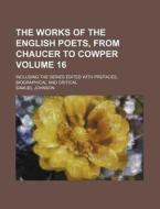 The Works of the English Poets, from Chaucer to Cowper Volume 16; Including the Series Edited with Prefaces, Biographical and Critical di Samuel Johnson edito da Rarebooksclub.com