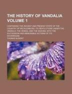 The History of Vandalia Volume 1; Containing the Ancient and Present State of the Country of Mecklenburg Its Revolutions Under the Vandals, the Venedi di Thomas Nugent edito da Rarebooksclub.com