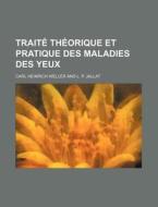 Traite Theorique Et Pratique Des Maladies Des Yeux (1-2) di Carl Heinrich Weller edito da General Books Llc