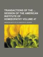 Transactions Of The Session Of The American Institute Of HomÃ…â€œopathy (volume 47) di American Institute of Session edito da General Books Llc
