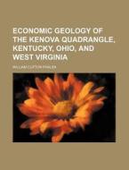 Economic Geology of the Kenova Quadrangle, Kentucky, Ohio, and West Virginia di William Clifton Phalen edito da Rarebooksclub.com