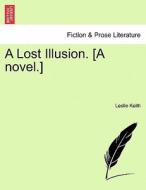 A Lost Illusion. [A novel.] Vol. II. di Leslie Keith edito da British Library, Historical Print Editions