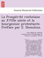 La Prospe´rite´ rochelaise au XVIIIe sie`cle et la bourgeoisie protestante. Pre´face par E. Demolins. di Jean Baptiste Attache´ Commercial a` l'Ambassade de France a` Londres. Pe´rier edito da British Library, Historical Print Editions