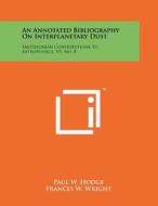 An Annotated Bibliography on Interplanetary Dust: Smithsonian Contributions to Astrophysics, V5, No. 8 di Paul W. Hodge, Frances W. Wright, Dorrit Hoffleit edito da Literary Licensing, LLC