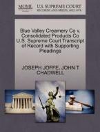 Blue Valley Creamery Co V. Consolidated Products Co U.s. Supreme Court Transcript Of Record With Supporting Pleadings di Joseph Joffe, John T Chadwell edito da Gale, U.s. Supreme Court Records