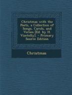 Christmas with the Poets, a Collection of Songs, Carols, and Verses [Ed. by H. Vizetelly]. di Christmas edito da Nabu Press