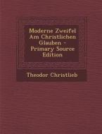 Moderne Zweifel Am Christlichen Glauben (Primary Source) di Theodor Christlieb edito da Nabu Press