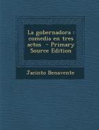 La Gobernadora: Comedia En Tres Actos - Primary Source Edition di Jacinto Benavente edito da Nabu Press